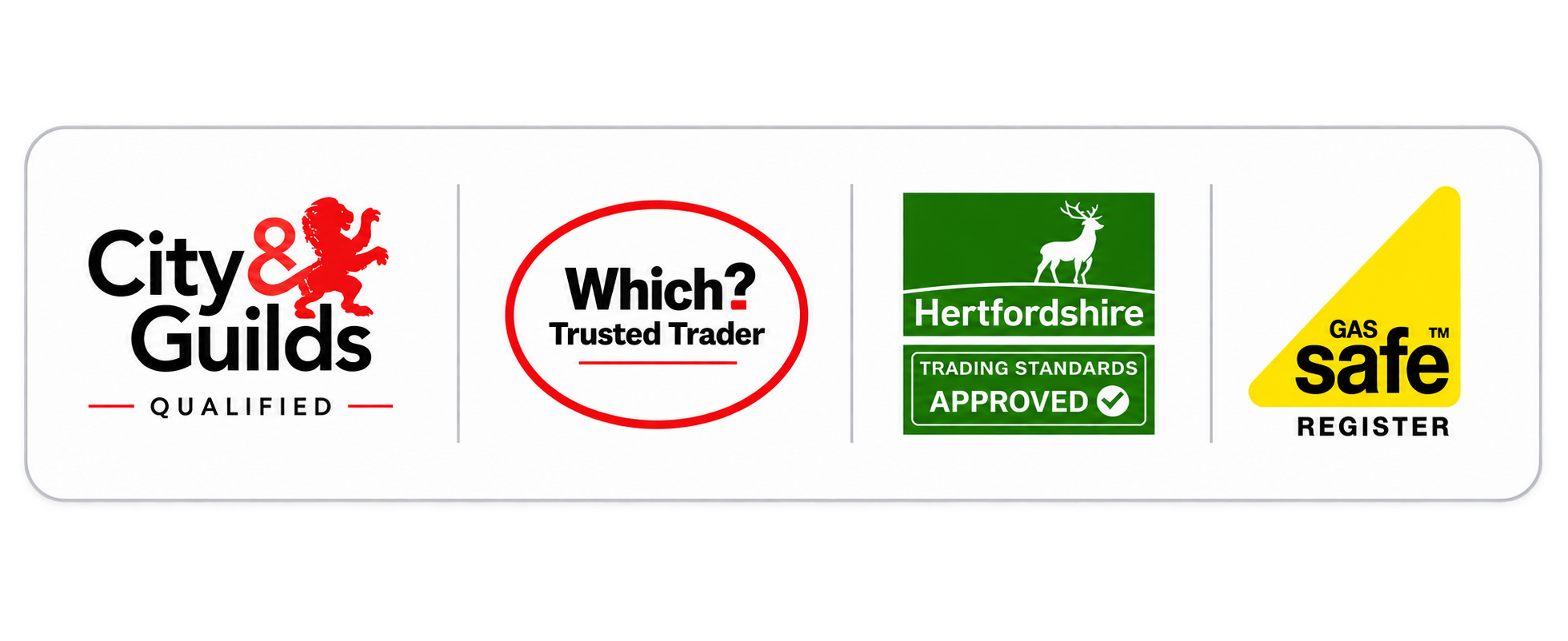 City & Guilds qualified; Which? Trusted Trader; Hertfordshire Trading Standards approved; Gas Safe Register